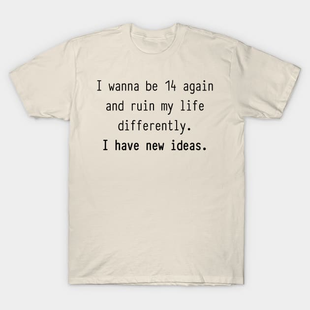 I Wanna Be 14 Again T-Shirt by kbmerch